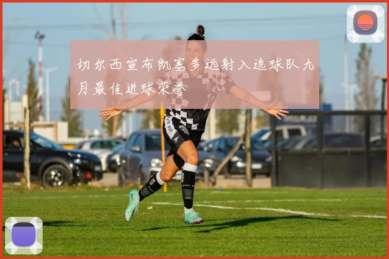 切尔西宣布凯塞多远射入选球队九月最佳进球荣誉