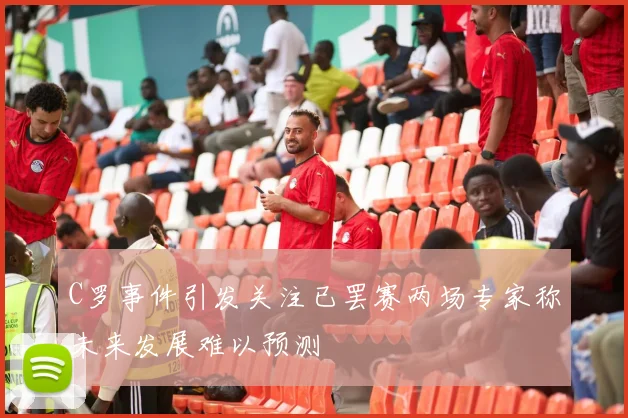 C罗事件引发关注已罢赛两场专家称未来发展难以预测