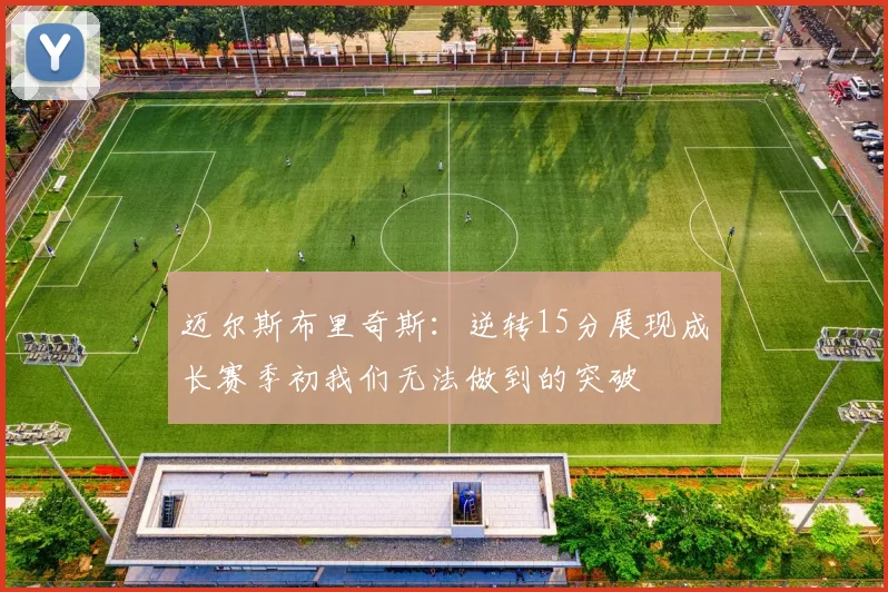 迈尔斯布里奇斯：逆转15分展现成长赛季初我们无法做到的突破