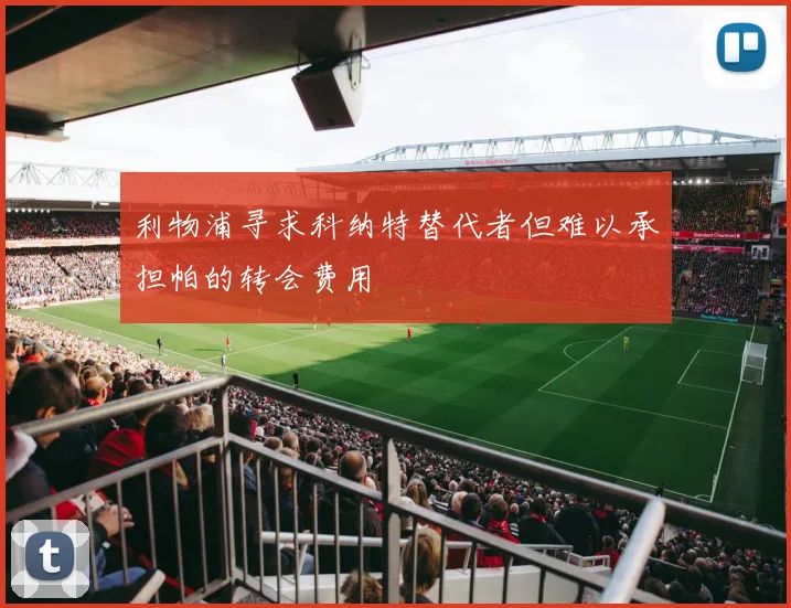 利物浦寻求科纳特替代者但难以承担帕的转会费用