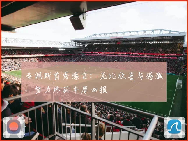 洛佩斯首秀感言：无比欣喜与感激，努力终获丰厚回报